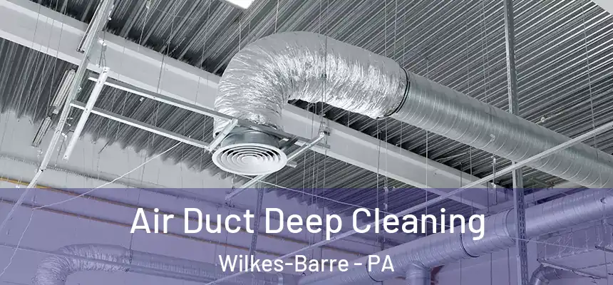  Air Duct Deep Cleaning Wilkes-Barre - PA