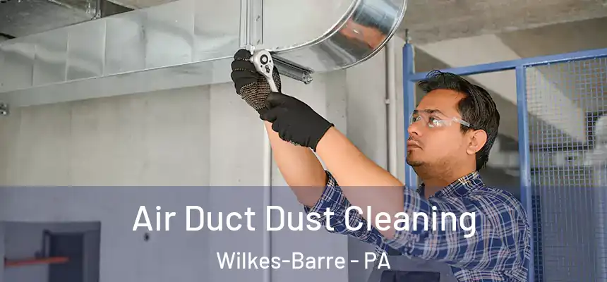  Air Duct Dust Cleaning Wilkes-Barre - PA