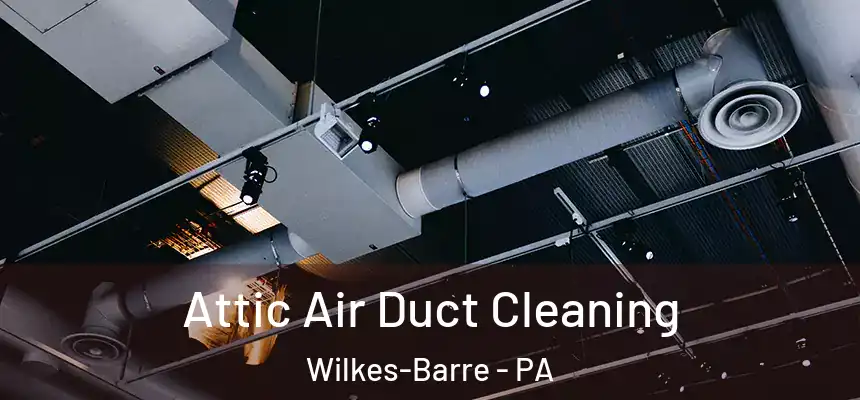  Attic Air Duct Cleaning Wilkes-Barre - PA