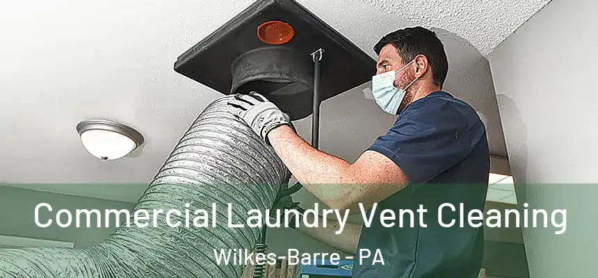 Commercial Laundry Vent Cleaning Wilkes-Barre - PA