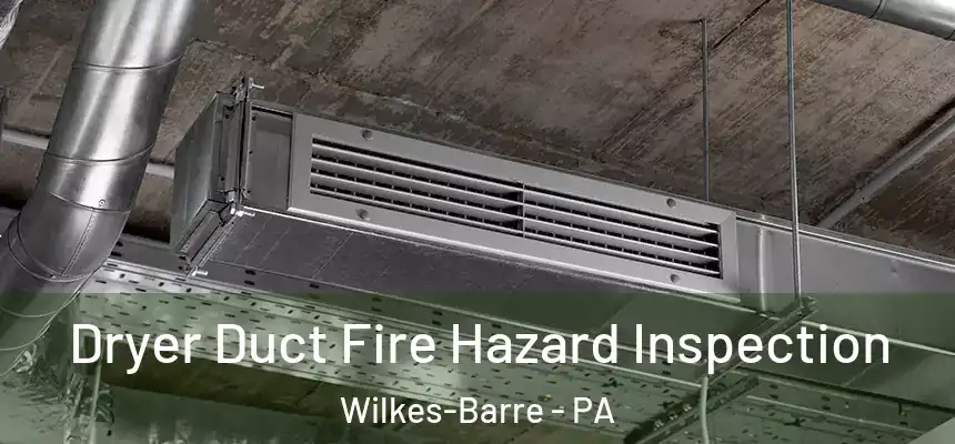  Dryer Duct Fire Hazard Inspection Wilkes-Barre - PA