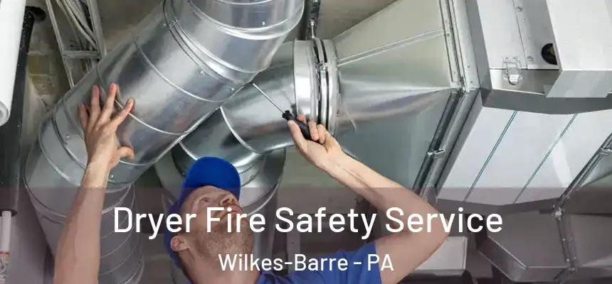  Dryer Fire Safety Service Wilkes-Barre - PA