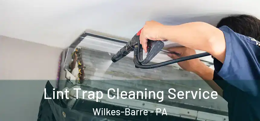  Lint Trap Cleaning Service Wilkes-Barre - PA