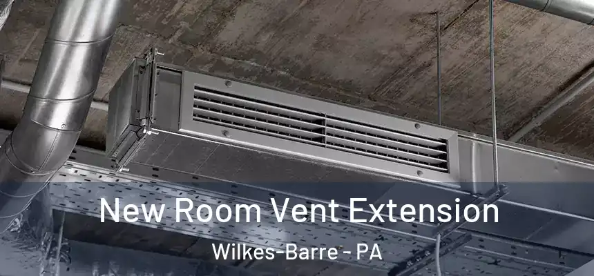  New Room Vent Extension Wilkes-Barre - PA