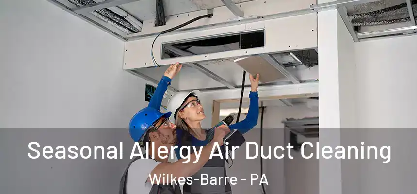  Seasonal Allergy Air Duct Cleaning Wilkes-Barre - PA