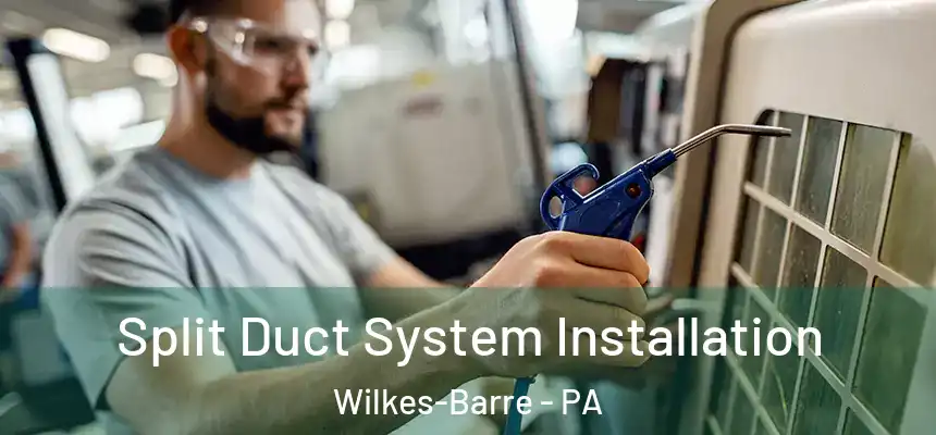  Split Duct System Installation Wilkes-Barre - PA
